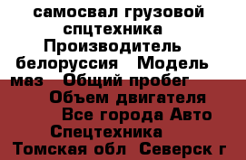 самосвал грузовой спцтехника › Производитель ­ белоруссия › Модель ­ маз › Общий пробег ­ 150 000 › Объем двигателя ­ 98 000 - Все города Авто » Спецтехника   . Томская обл.,Северск г.